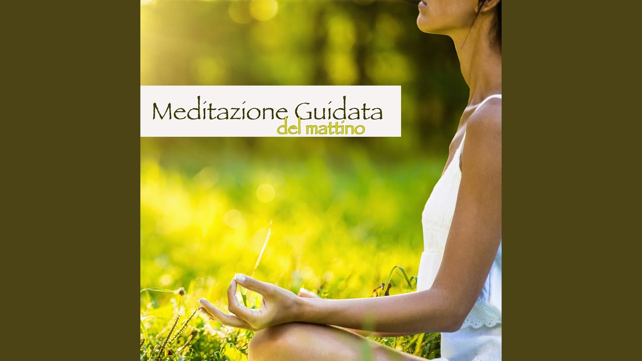 Meditazione Guidata Meditazione Guidata Del Mattino Meditazione Guidata del Mattino - YouTube