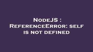 NodeJS : ReferenceError: self is not defined
