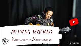 Tami Aulia feat Dhani Atmadja - Aku Yang Terbuang cover @poliskustik