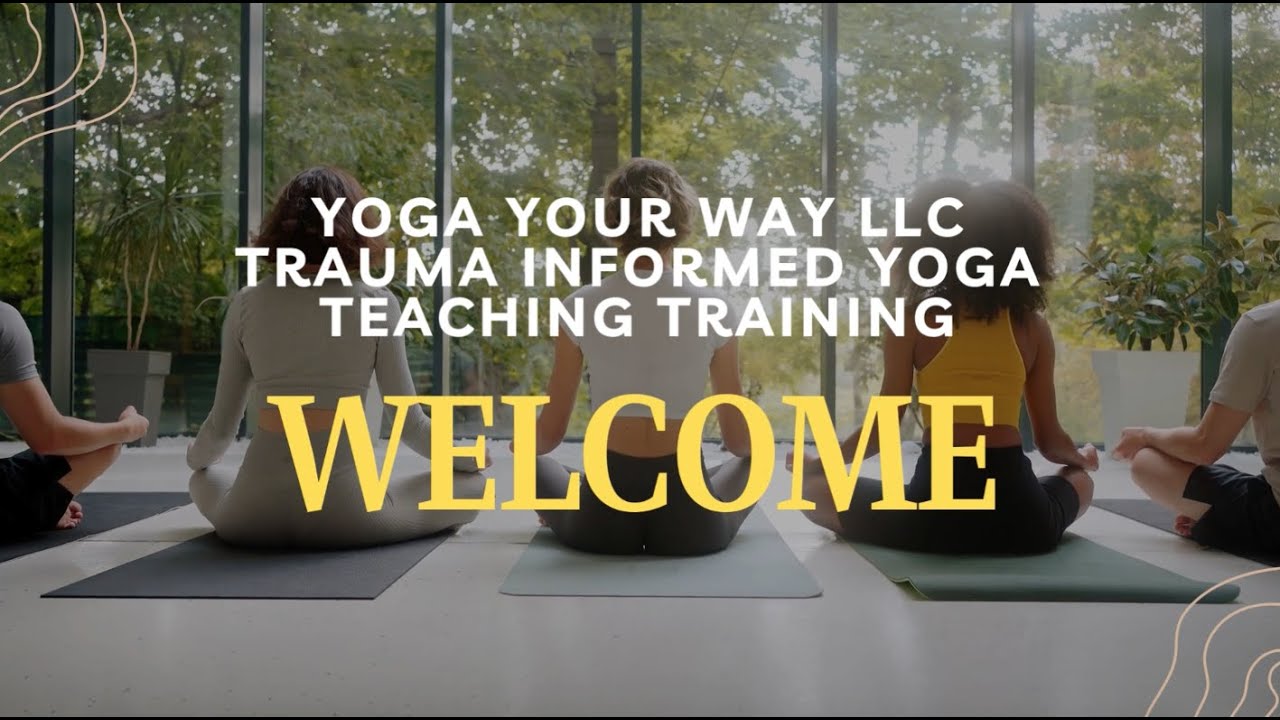 Yoga Your Way Trauma Informed Yoga Teacher Training - WELCOME VIDEO ...