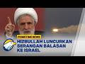 Hizbullah Lancarkan Serangan Balasan Ke Israel | Primetime News