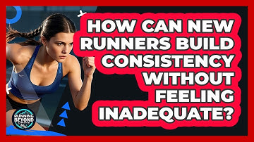How Can New Runners Build Consistency Without Feeling Inadequate? - Running Beyond Limits