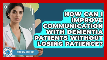 How Can I Improve Communication With Dementia Patients Without Losing Patience? - Dementia Help Hub