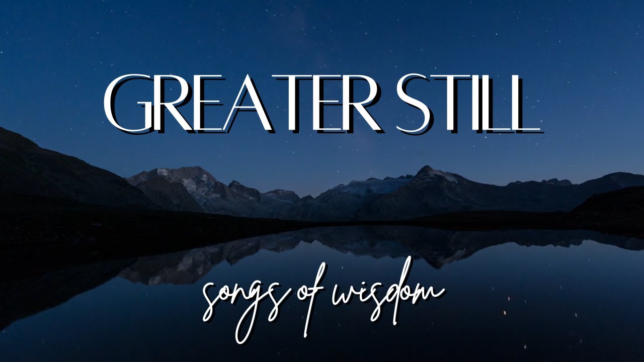 Songs Of Wisdom - Greater Still | Lyric Video Songs Of Wisdom - Greater Still | Lyric Video
