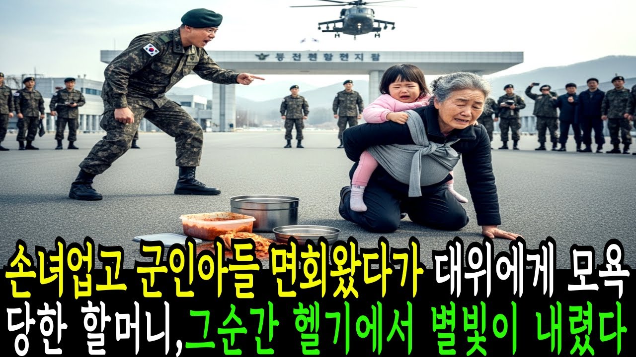 손녀업고 군인아들면회왔다가 대위에게 모욕당한 할머니,그순간 헬기에서 별빛이 내렸다.