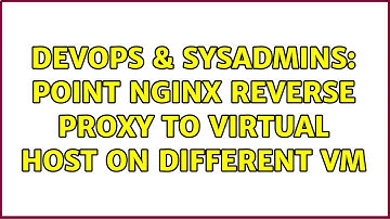 DevOps & SysAdmins: Point Nginx reverse proxy to virtual host on different VM
