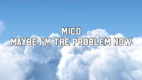 MICO - Maybe I’m the problem now [Lyrics Video]