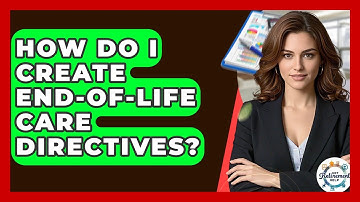 How Do I Create End-of-Life Care Directives? - Get Retirement Help