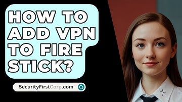 How To Add VPN To Fire Stick? - SecurityFirstCorp.com