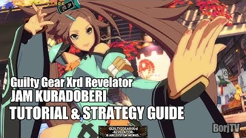 JAM KURADOBERI Guilty Gear Xrd Revelator | Tutorial & Strategy Guide