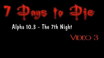 7 Days to Die 10.3 - Surviving the 7th Night - Video 3
