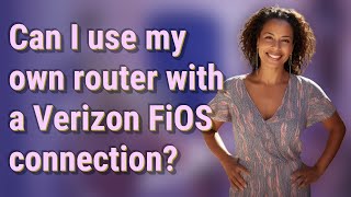 Can I use my own router with a Verizon FiOS connection?