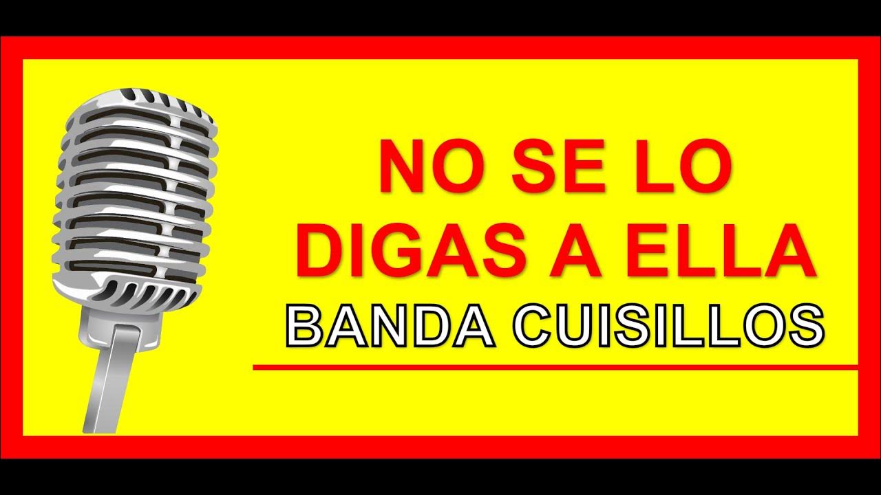 No Se Lo Digas A Ella Letra Banda Cuisillos No Se Lo Digas A Ella karaoke - YouTube