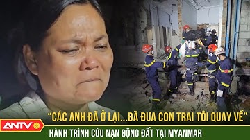 Người mẹ Myanmar khóc nghẹn cảm ơn Cán bộ cứu hộ Công an Việt Nam trong vùng động đất | ANTV