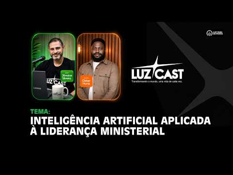 LUZ CAST - EP#006 - INTELIGÊNCIA ARTIFICIAL APLICADA À LIDERANÇA MINISTERIAL
