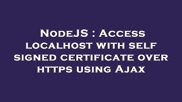 NodeJS : Access localhost with self signed certificate over https using Ajax