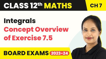 Integrals - Concept Overview of Exercise 7.5 | Class 12 Maths Chapter 7 (2022-23) | CBSE/IIT-JEE