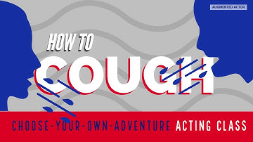 How to Act a Cough - Choose Your Own Adventure Acting Class
