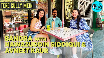 Exploring Bandra With Nawazuddin Siddiqui & Avneet Kaur | Tere Gully Mein Ep 47 | Curly Tales