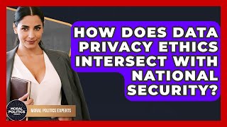 How Does Data Privacy Ethics Intersect With National Security? - Moral Politics Experts