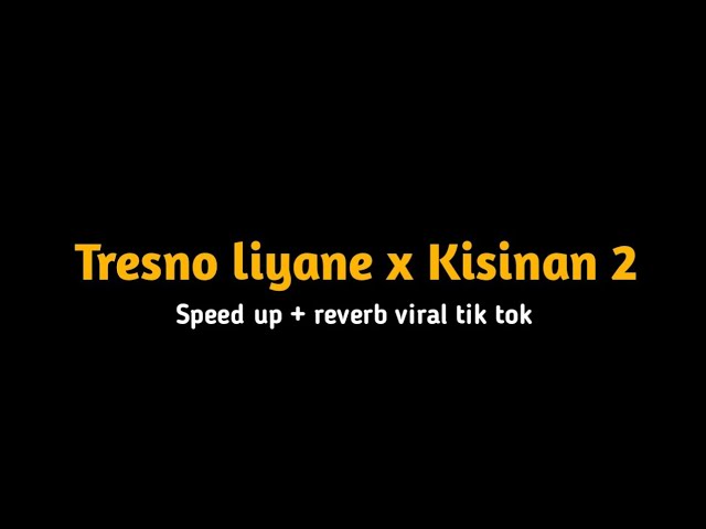 Tresno liyane x Kisinan 2- speed up+reverb viral tiktok class=