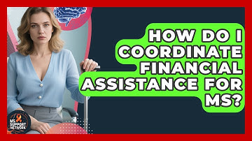 How Do I Coordinate Financial Assistance For MS? - MS Support Network
