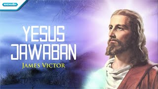 Yesus Jawaban - James Victor (with lyric)