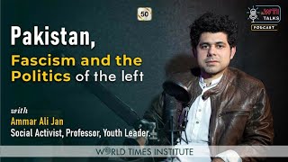 Pakistan, Fascism, and the Politics of the Left ft. Ammar Ali Jan & Ahsan Tariq | WTI Talks | Ep 50