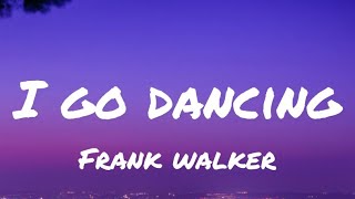 Frank Walker - I Go Dancing (lyrics)