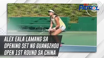 Alex Eala lamang sa opening set ng Guangzhou Open 1st Round sa China | TV Patrol