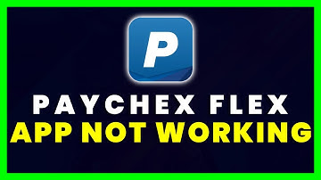 Paychex Flex App Not Working: How to Fix Paychex Flex App Not Working
