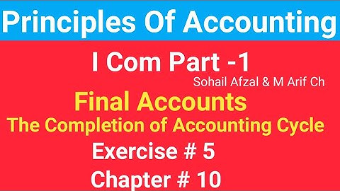 I com -1|Chap #10 |Exer#5 |Final Accounts| Principles of Accounting by Sohail Afzal|Accounting Cycle