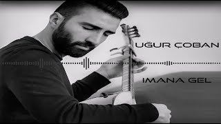 Uğur Çoban - İmana Gel  [  © 2018 ] Yeni Türkü Resimi