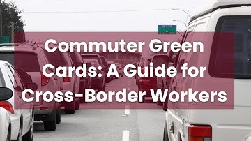 Commuter Green Cards: Your Ultimate Guide to Cross-Border Living and Working