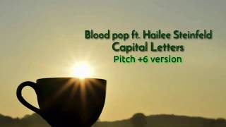 Blood pop ft. Hailee Steinfeld-Capital Letters lyrics(Pitch  6 version)