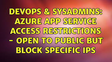 DevOps & SysAdmins: Azure App Service access restrictions - Open to Public but block specific IPs