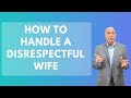 How To Handle A Disrespectful Wife | Paul Friedman