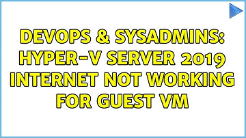 DevOps & SysAdmins: Hyper-V server 2019 Internet not working for Guest VM