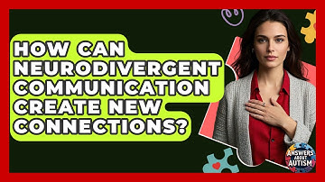 How Can Neurodivergent Communication Create New Connections? - Answers About Autism