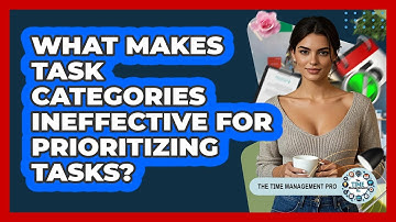 What Makes Task Categories Ineffective For Prioritizing Tasks? - The Time Management Pro