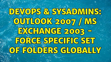 DevOps & SysAdmins: Outlook 2007 / MS Exchange 2003 - force specific set of folders globally