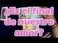 Es el final de nuestro amor❓💔💔 Tarot Interactivo hoy💥💥