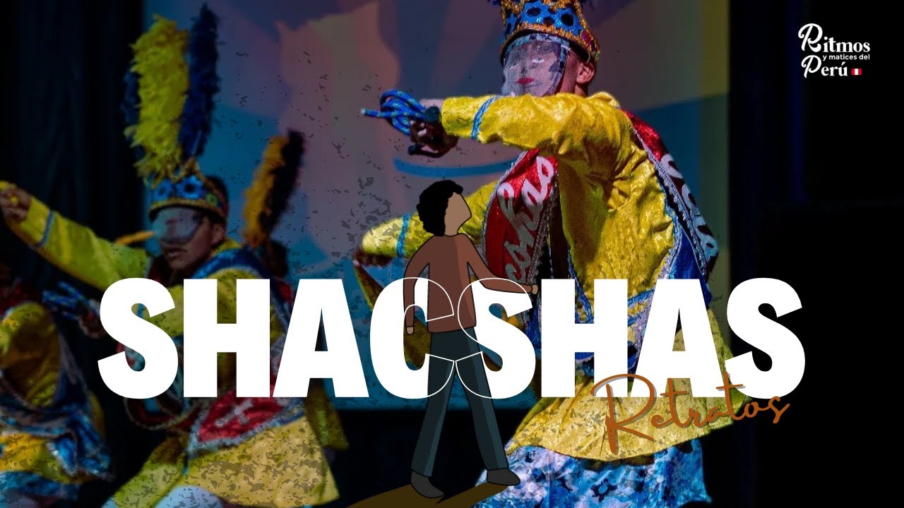 DANZA: SHACSHAS / RETRATOS - RITMOS Y MATICES DEL PERÚ