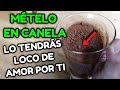 MÉTELO EN CANELA! LO TENDRÁS LOCO DE AMOR POR TI HECHIZO DE AMOR