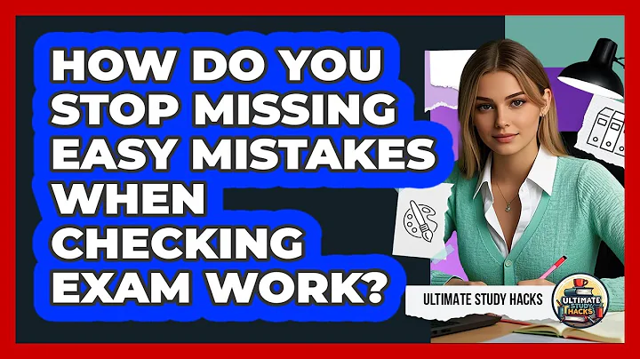How Do You Stop Missing Easy Mistakes When Checking Exam Work? - Ultimate Study Hacks