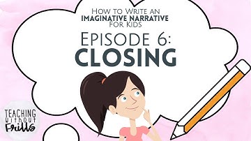 How to Write an Imaginative Narrative for Kids |Episode 6: Writing a Closing|