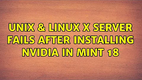 Unix & Linux: X server fails after installing Nvidia in Mint 18 (2 Solutions!!)