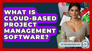 What Is Cloud-based Project Management Software? - The Time Management Pro