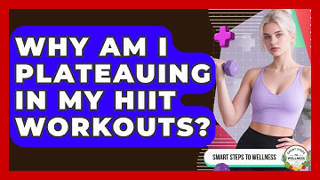 Why Am I Plateauing In My HIIT Workouts? - Smart Steps to Wellness