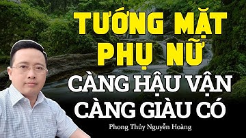Tướng mặt phụ nữ giàu sang, càng về hậu vận càng tốt | Phong thủy Nguyễn Hoàng